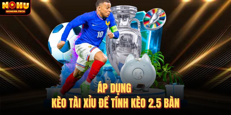 Áp dụng kèo tài xỉu để tính kèo 2.5 bàn