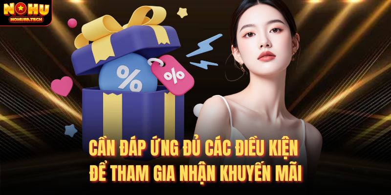 Cần đáp ứng đủ các điều kiện để tham gia nhận khuyến mãi