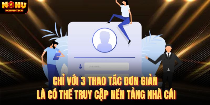 Chỉ với 3 thao tác đơn giản là có thể truy cập nền tảng nhà cái