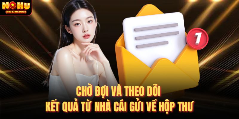 Chờ đợi và theo dõi kết quả từ nhà cái gửi về hộp thư