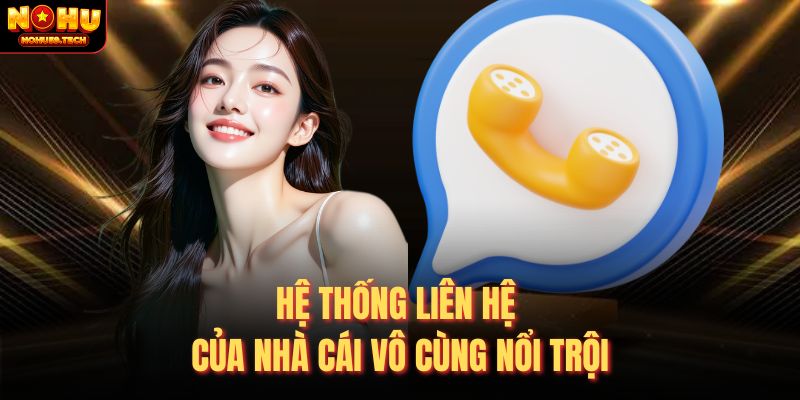 Hệ thống liên hệ của nhà cái vô cùng nổi trội