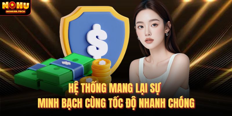 Hệ thống mang lại sự minh bạch cùng tốc độ nhanh chóng