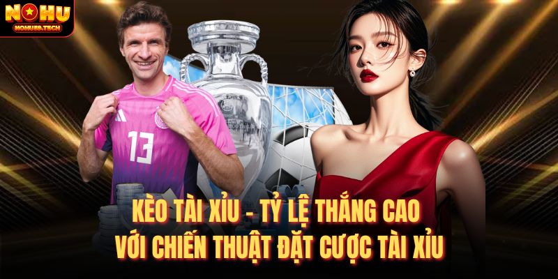 kèo tài xỉu hấp dẫn tại nohu59