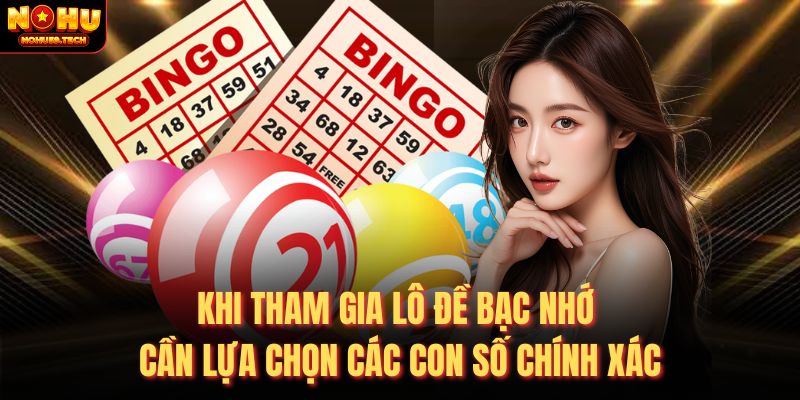 Khi tham gia lô đề bạc nhớ cần lựa chọn các con số chính xác