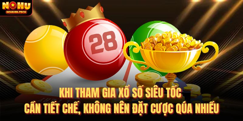 Khi tham gia xổ số siêu tốc cần tiết chế, không nên đặt cược qúa nhiều