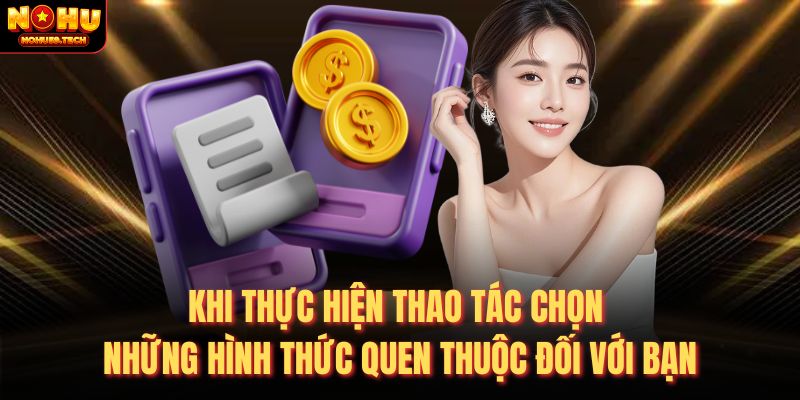 Khi thực hiện thao tác chọn những hình thức quen thuộc đối với bạn