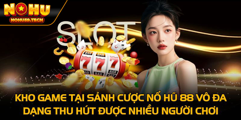 Kho game tại sảnh cược nổ hũ 88 vô đa dạng thu hút được nhiều người chơi