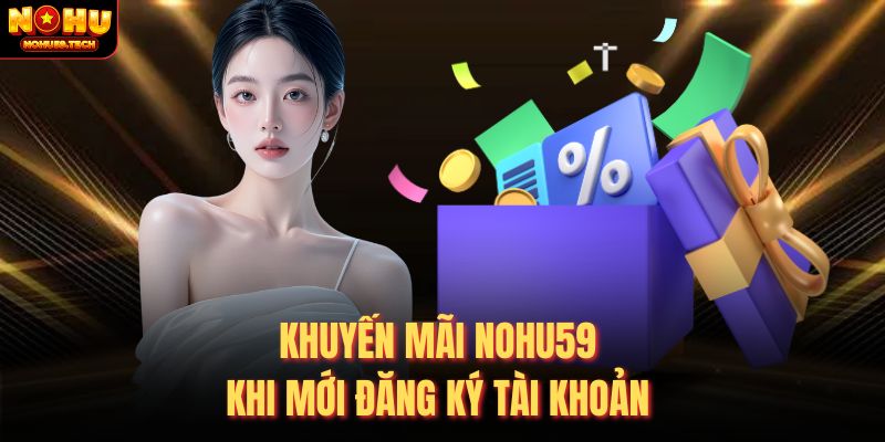 Khuyến mãi nohu59 khi mới đăng ký tài khoản 