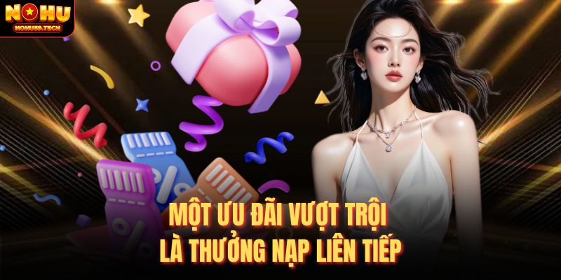 Một ưu đãi vượt trội là thưởng nạp liên tiếp