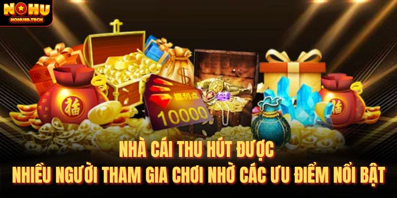 Nhà cái thu hút được nhiều người tham gia chơi nhờ các ưu điểm nổi bật