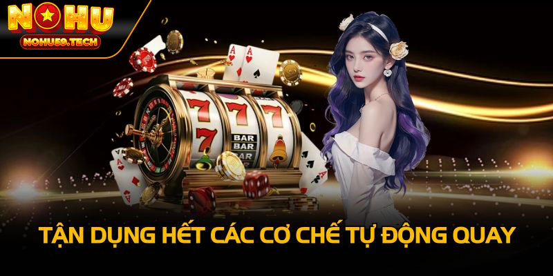 Tận dụng hết các cơ chế tự động quay