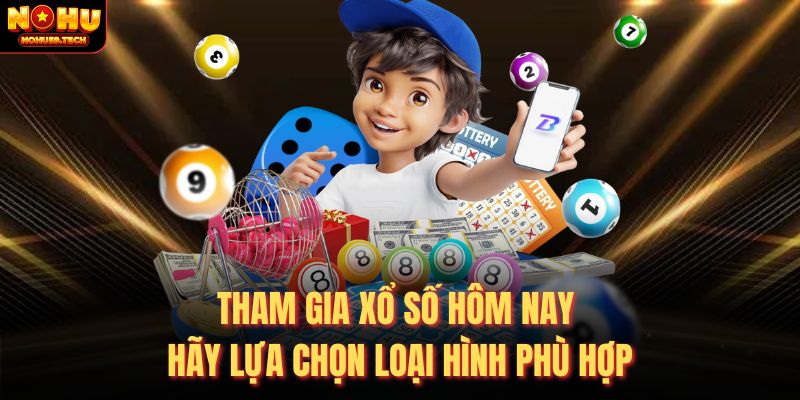 Tham gia xổ số hôm nay hãy lựa chọn loại hình phù hợp