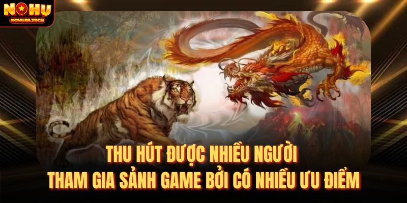 Thu hút được nhiều người tham gia sảnh game bởi có nhiều ưu điểm