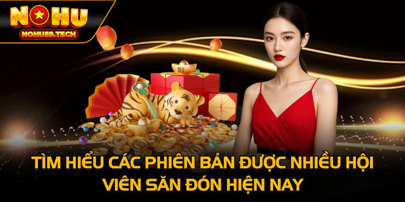 Tìm hiểu các phiên bản được nhiều hội viên săn đón hiện nay