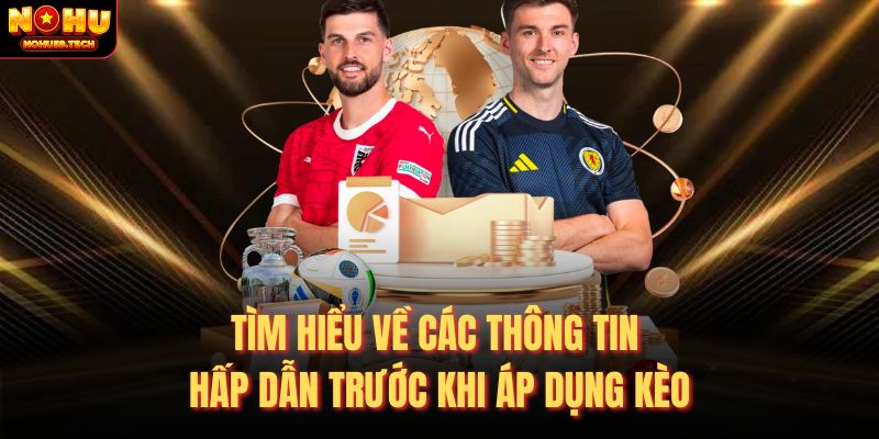 Tìm hiểu về các thông tin hấp dẫn trước khi áp dụng kèo