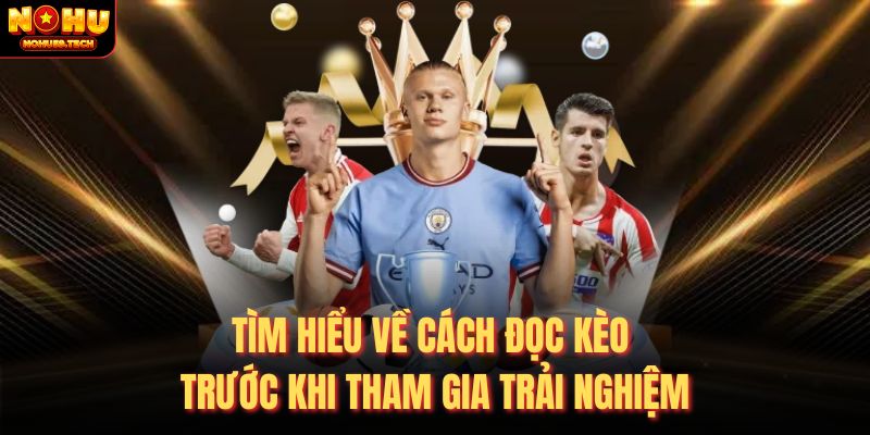 Tìm hiểu về cách đọc kèo trước khi tham gia trải nghiệm