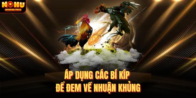 Áp dụng các bí kíp để đem về nhuận khủng