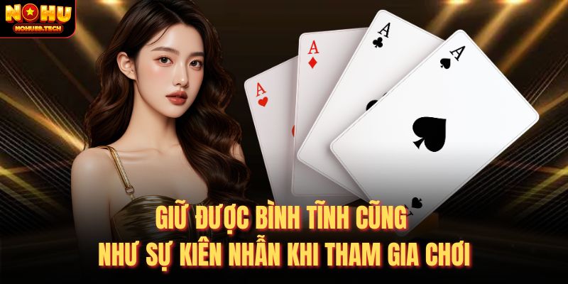 Giữ được bình tĩnh cũng như sự kiên nhẫn khi tham gia chơi